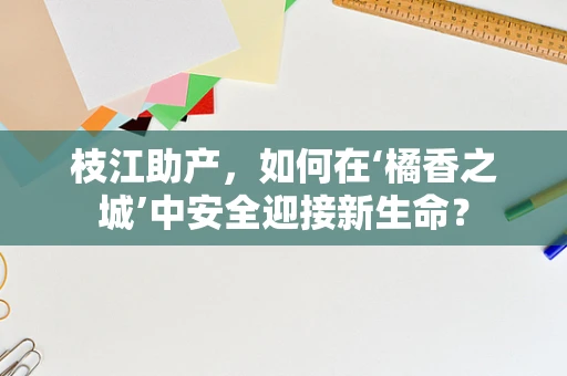 枝江助产，如何在‘橘香之城’中安全迎接新生命？