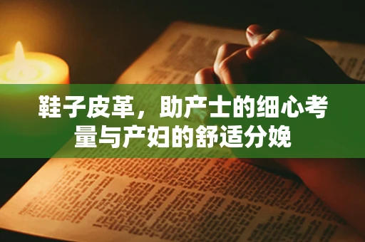 鞋子皮革，助产士的细心考量与产妇的舒适分娩
