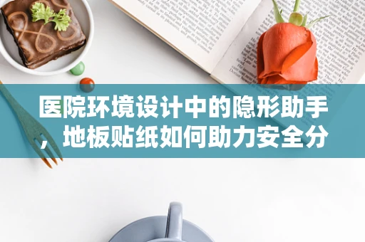医院环境设计中的隐形助手，地板贴纸如何助力安全分娩？
