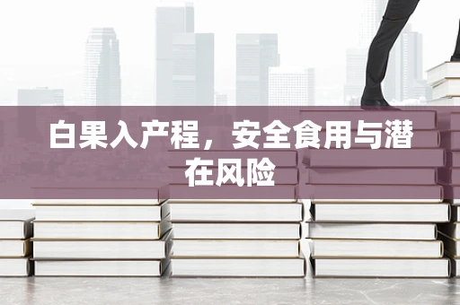 白果入产程，安全食用与潜在风险