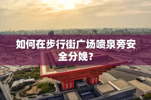 如何在步行街广场喷泉旁安全分娩？