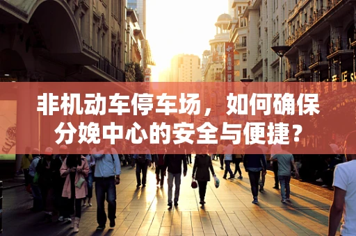 非机动车停车场，如何确保分娩中心的安全与便捷？