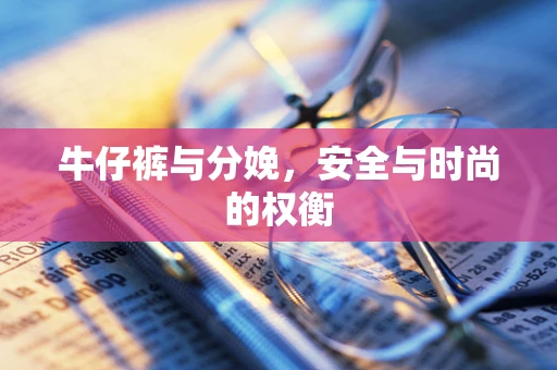 牛仔裤与分娩，安全与时尚的权衡