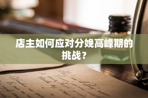 店主如何应对分娩高峰期的挑战？