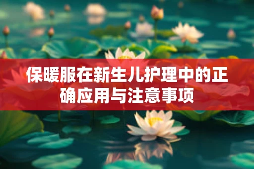 保暖服在新生儿护理中的正确应用与注意事项