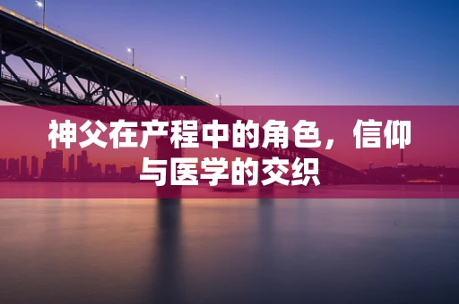 神父在产程中的角色，信仰与医学的交织
