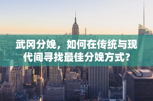 武冈分娩，如何在传统与现代间寻找最佳分娩方式？