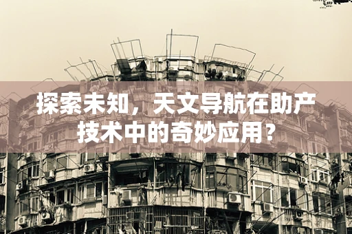 探索未知，天文导航在助产技术中的奇妙应用？