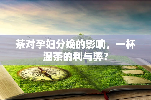 茶对孕妇分娩的影响，一杯温茶的利与弊？