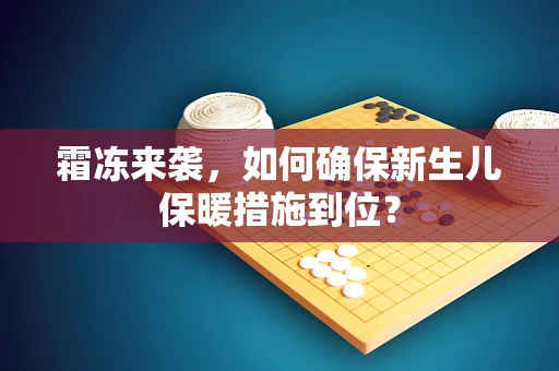 霜冻来袭，如何确保新生儿保暖措施到位？