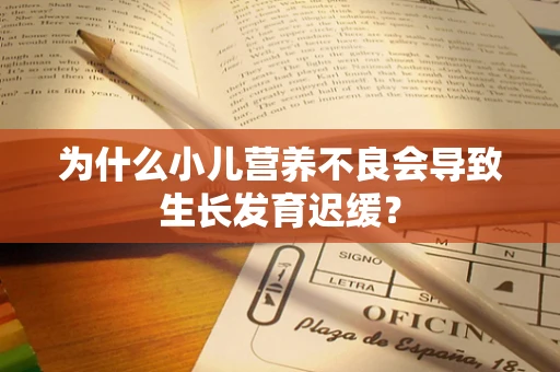 为什么小儿营养不良会导致生长发育迟缓？
