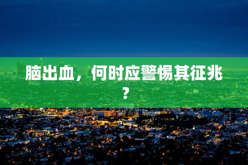 脑出血，何时应警惕其征兆？