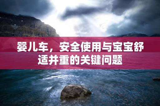婴儿车，安全使用与宝宝舒适并重的关键问题