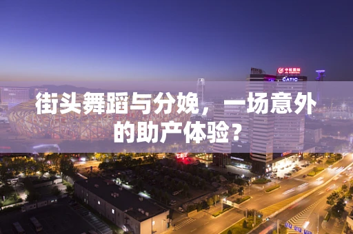 街头舞蹈与分娩，一场意外的助产体验？
