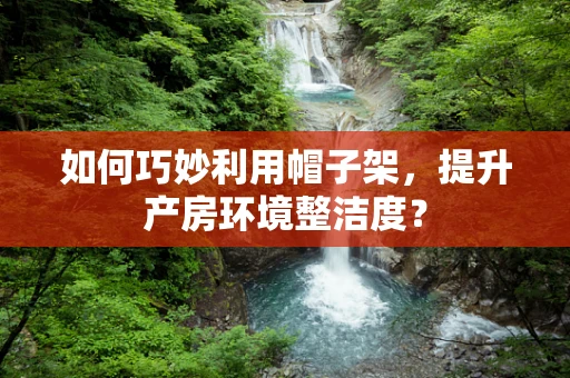如何巧妙利用帽子架，提升产房环境整洁度？