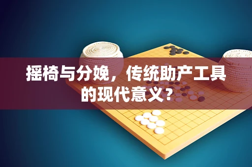 摇椅与分娩，传统助产工具的现代意义？