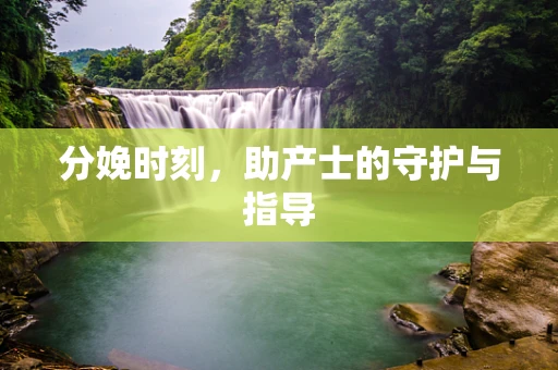分娩时刻，助产士的守护与指导