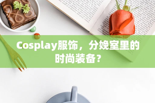 Cosplay服饰，分娩室里的时尚装备？