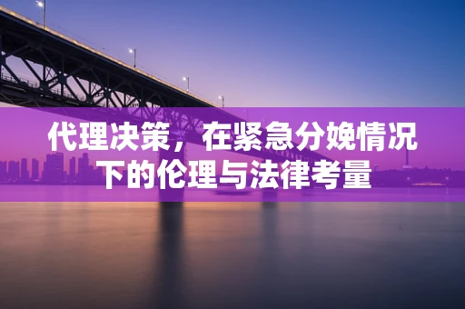 代理决策，在紧急分娩情况下的伦理与法律考量