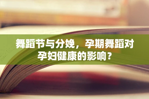 舞蹈节与分娩，孕期舞蹈对孕妇健康的影响？