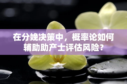 在分娩决策中，概率论如何辅助助产士评估风险？