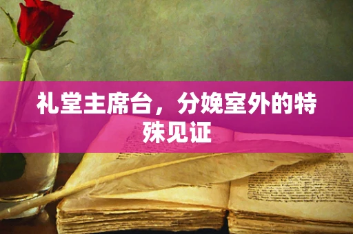 礼堂主席台，分娩室外的特殊见证