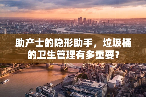 助产士的隐形助手，垃圾桶的卫生管理有多重要？