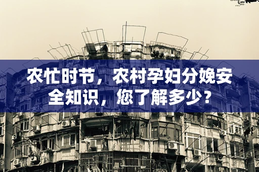 农忙时节，农村孕妇分娩安全知识，您了解多少？