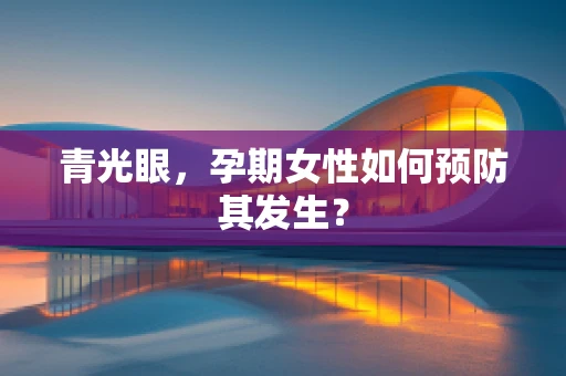 青光眼，孕期女性如何预防其发生？