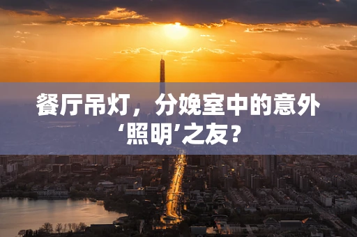 餐厅吊灯，分娩室中的意外‘照明’之友？