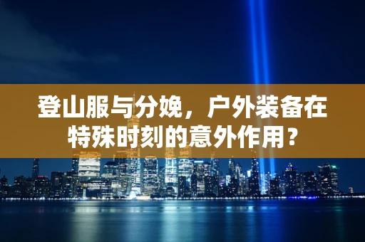 登山服与分娩，户外装备在特殊时刻的意外作用？