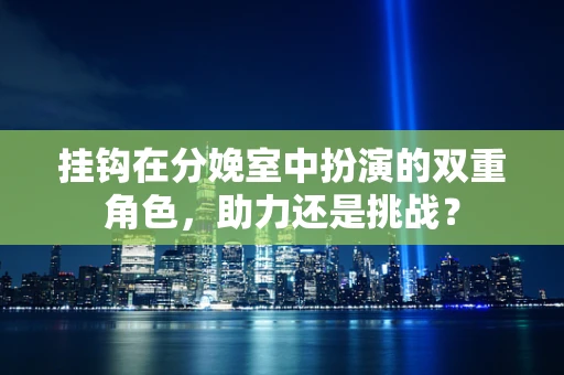 挂钩在分娩室中扮演的双重角色，助力还是挑战？
