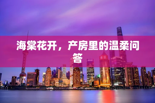 海棠花开，产房里的温柔问答