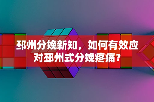 邳州分娩新知，如何有效应对邳州式分娩疼痛？