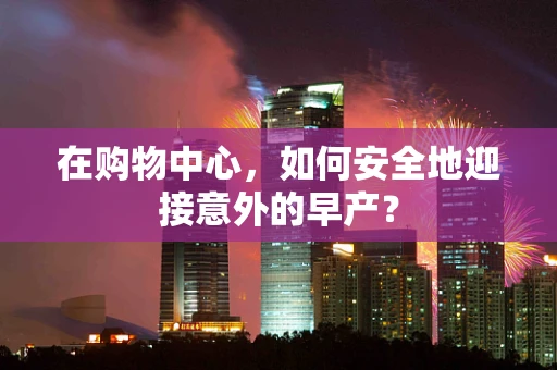 在购物中心，如何安全地迎接意外的早产？
