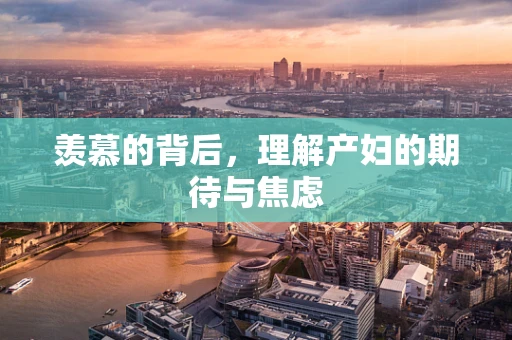羡慕的背后，理解产妇的期待与焦虑