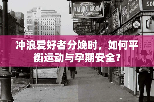 冲浪爱好者分娩时，如何平衡运动与孕期安全？