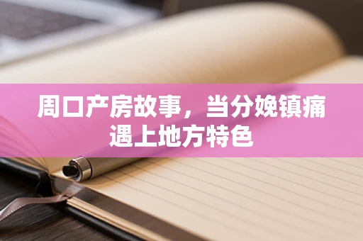 周口产房故事，当分娩镇痛遇上地方特色
