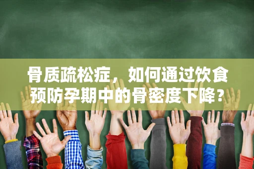 骨质疏松症，如何通过饮食预防孕期中的骨密度下降？
