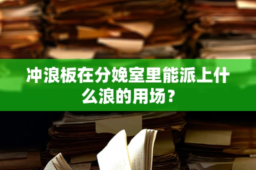 冲浪板在分娩室里能派上什么浪的用场？