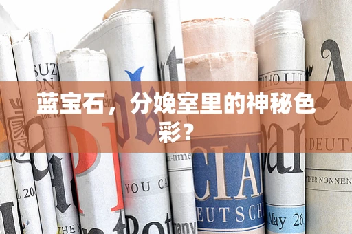 蓝宝石，分娩室里的神秘色彩？