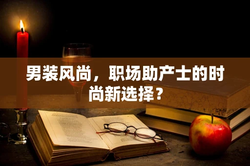 男装风尚，职场助产士的时尚新选择？