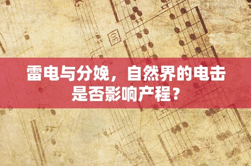 雷电与分娩，自然界的电击是否影响产程？