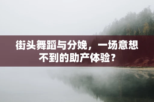 街头舞蹈与分娩，一场意想不到的助产体验？