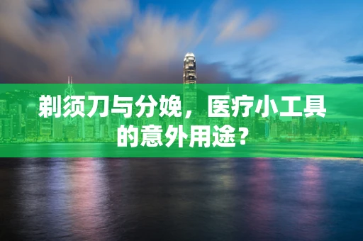 剃须刀与分娩，医疗小工具的意外用途？