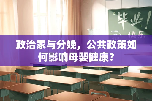 政治家与分娩，公共政策如何影响母婴健康？