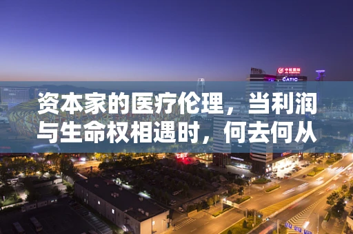 资本家的医疗伦理，当利润与生命权相遇时，何去何从？