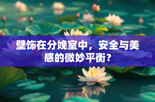 壁饰在分娩室中，安全与美感的微妙平衡？