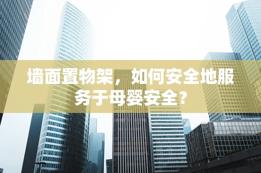 墙面置物架，如何安全地服务于母婴安全？