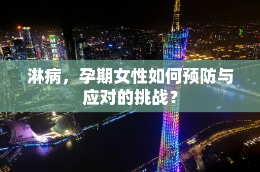 淋病，孕期女性如何预防与应对的挑战？